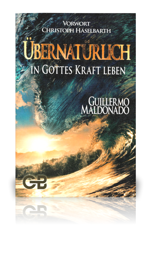 Übernatürlich in Gottes Kraft leben